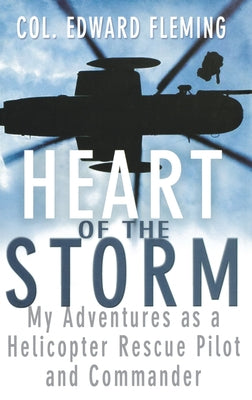 Heart of the Storm: My Adventures as a Helicopter Rescue Pilot and Commander by Fleming, Edward L.