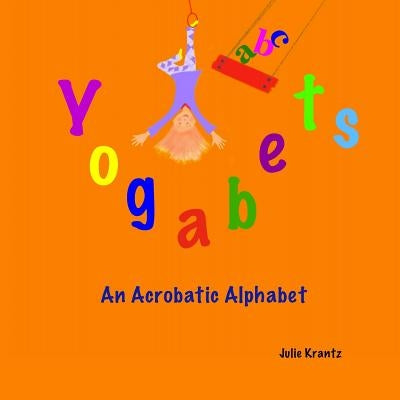 Yogabets: An Acrobatic Alphabet: Children's Picture Book and Bedtime Story by Krantz, Julie