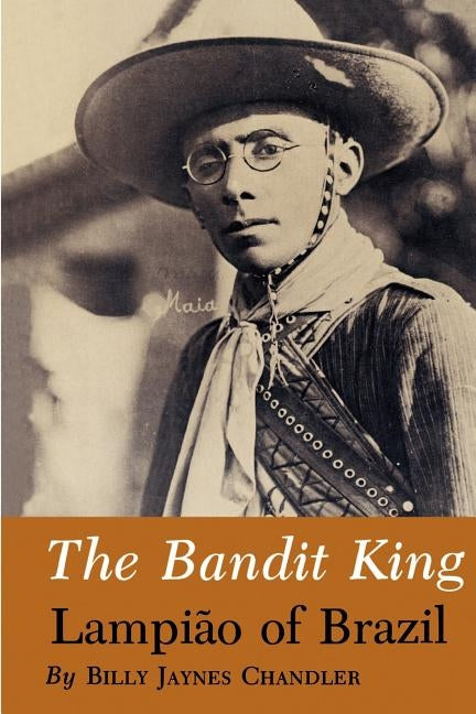 The Bandit King: Lampiao of Brazil by Chandler, Billy Jaynes