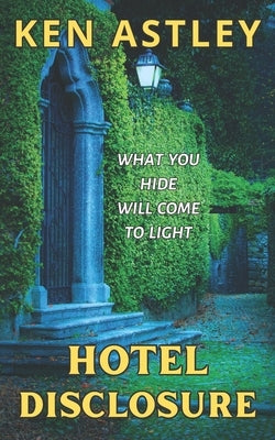 Hotel Disclosure: What You Hide Will Come To Light by Astley, Ken