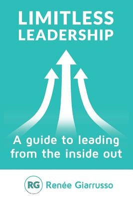 Limitless Leadership: A Guide to Leading from the Inside Out by Giarrusso, Renee