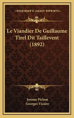 Le Viandier De Guillaume Tirel Dit Taillevent (1892) by Pichon, Jerome