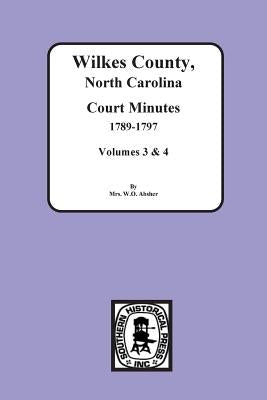 Wilkes County, North Carolina Court Minutes, 1789-1797, Vols. 3&4 by Absher, Mrs W. O.
