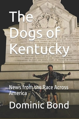 The Dogs of Kentucky: News from the Race Across America by Bond, Dominic