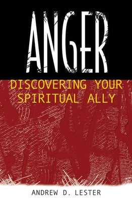 Anger: Discovering Your Spiritual Ally by Lester, Andrew D.
