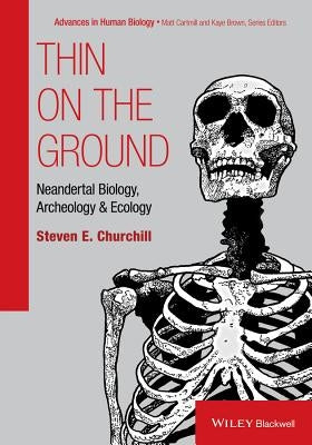 Thin on the Ground: Neandertal Biology, Archeology, and Ecology by Churchill, Steven E.