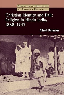 Christian Identity and Dalit Religion in Hindu India, 1868-1947 by Bauman, Chad M.