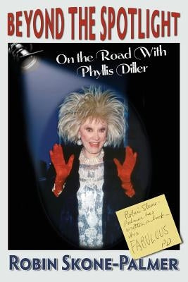 Beyond the Spotlight: On the Road with Phyllis Diller by Skone-Palmer, Robin
