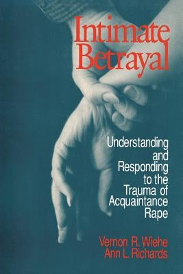 Intimate Betrayal: Understanding and Responding to the Trauma of Acquaintance Rape by Wiehe, Vernon R.