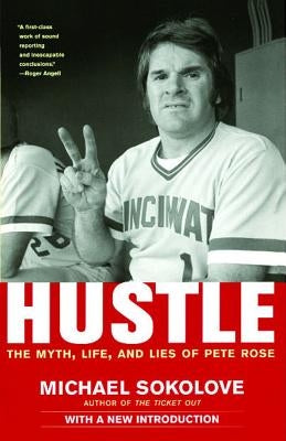 Hustle: The Myth, Life, and Lies of Pete Rose by Sokolove, Michael