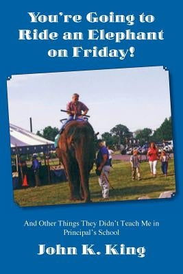 You're Going to Ride an Elephant on Friday! by King, John K.