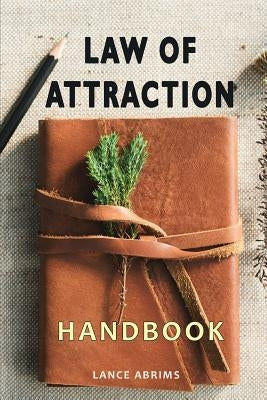 Law of Attraction Handbook: A Guide to Manifest Power, Happiness, Money and Joy Into Your Life by Abrims, Lance