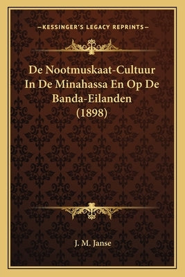 De Nootmuskaat-Cultuur In De Minahassa En Op De Banda-Eilanden (1898) by Janse, J. M.