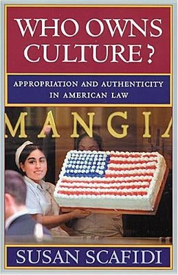 Who Owns Culture?: Appropriation and Authenticity in American Law by Scafidi, Susan