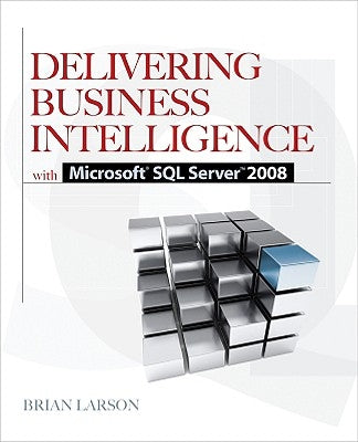 Delivering Business Intelligence with Microsoft SQL Server 2008 by Larson, Brian