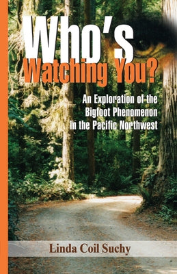 Who's Watching You?: An Exploration of the Bigfoot Phenomenon in the Pacific Northwest by Coil-Suchy, Linda