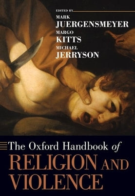 The Oxford Handbook of Religion and Violence by Juergensmeyer, Mark