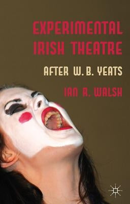 Experimental Irish Theatre: After W.B. Yeats by Walsh, I.