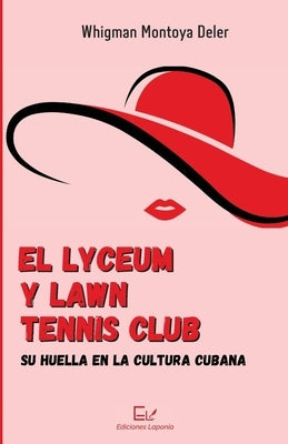 El Lyceum y Lawn Tennis Club: su huella en la cultura cubana by Montoya Deler, Whigman