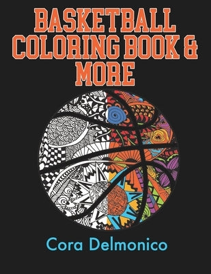 Basketball Coloring Book and More: A Coloring and Activity Book for Girls and Boys who Love Hoops! by Delmonico, Cora