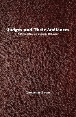 Judges and Their Audiences: A Perspective on Judicial Behavior by Baum, Lawrence