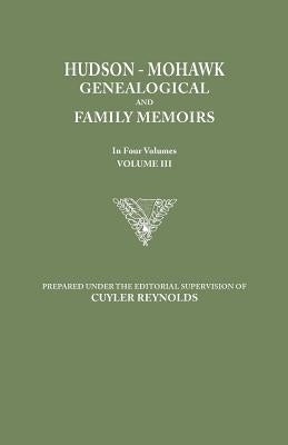 Hudson-Mohawk Genealogical and Family Memoirs. in Four Volumes. Volume III by Reynolds, Cuyler