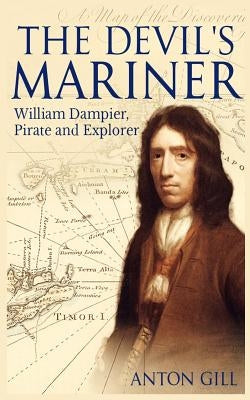 The Devil's Mariner: A Life of William Dampier, Pirate and Explorer, 1651-1715 by Gill, Anton