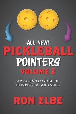 Pickleball Pointers Volume 2: A Player's Second Guide to Improving Your Skills by Elbe, Ronald