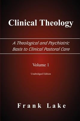 Clinical Theology, a Theological and Psychiatric Basis to Clinical Pastoral Care, Volume 1 by Lake, Frank