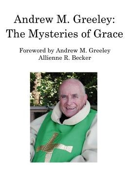 Andrew M. Greeley: The Mysteries of Grace by Becker, Allienne R.