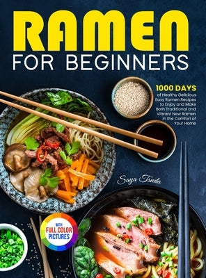 Ramen For Beginners: 1000 Days of Healthy Delicious Easy Ramen Recipes to Enjoy and Make Both Traditional and Vibrant New Ramen in the Comf by Tsuda, Saya