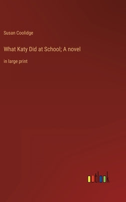 What Katy Did at School; A novel: in large print by Coolidge, Susan
