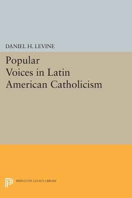 Popular Voices in Latin American Catholicism by Levine, Daniel H.