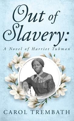 Out of Slavery: A Novel of Harriet Tubman by Trembath, Carol Ann