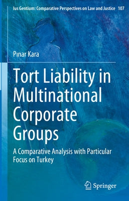 Tort Liability in Multinational Corporate Groups: A Comparative Analysis with Particular Focus on Turkey by Kara, Pınar