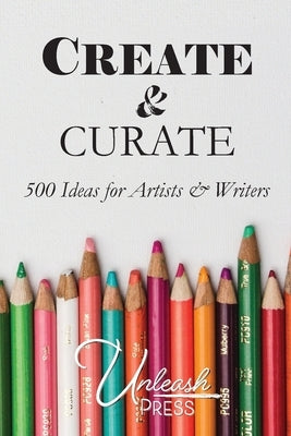 Create and Curate: 500 Ideas for Artists & Writers by Knox, Jen