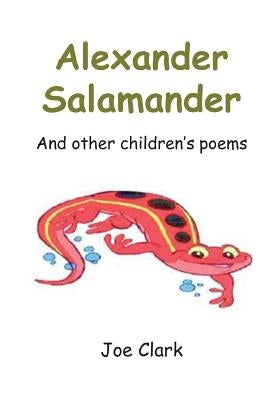 Alexander Salamander: And Other Children's Poems by Clark, Joe