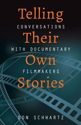 Telling Their Own Stories: Conversations with Documentary Filmmakers by Schwartz, Don