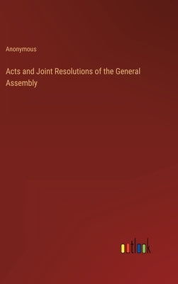 Acts and Joint Resolutions of the General Assembly by Anonymous
