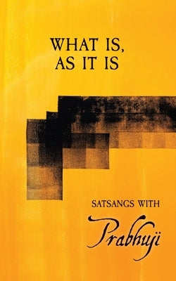 What is, as it is: Satsangs with Prabhuji by Har-Zion, Prabhuji David Ben Yosef