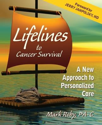 Lifelines to Cancer Survival: A New Approach to Personalized Care by Roby, Mark