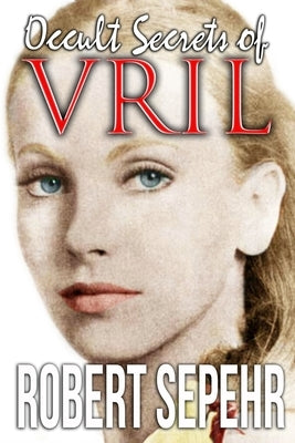 Occult Secrets of Vril: Goddess Energy and the Human Potential by Sepehr, Robert