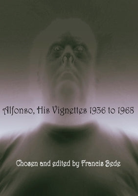 Alfonso: His Vignettes - 1936 to 1968 by Bede, Francis