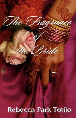 The Fragrance of the Bride by Totilo, Rebecca Park