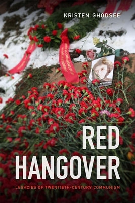 Red Hangover: Legacies of Twentieth-Century Communism by Ghodsee, Kristen