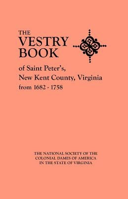 Vestry Book of Saint Peter's, New Kent County, Virginia, from 1682-1758 by National Society of the Colonial Dames O