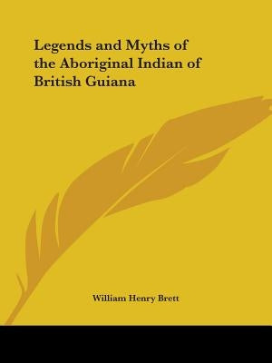 Legends and Myths of the Aboriginal Indian of British Guiana by Brett, William Henry