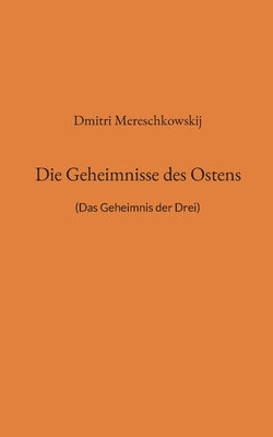 Die Geheimnisse des Ostens: (Das Geheimnis der Drei) by Mereschkowskij, Dmitri