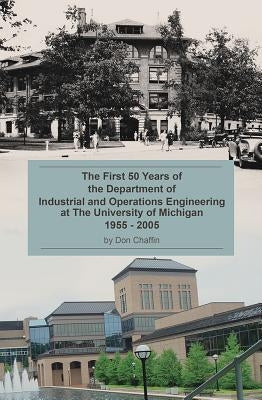 The First 50 Years of the Department of Industrial and Operations Engineering at the University of Michigan: 1955-2005 by Chaffin, Don