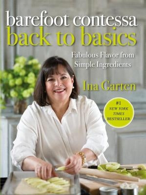 Barefoot Contessa Back to Basics: Fabulous Flavor from Simple Ingredients: A Cookbook by Garten, Ina